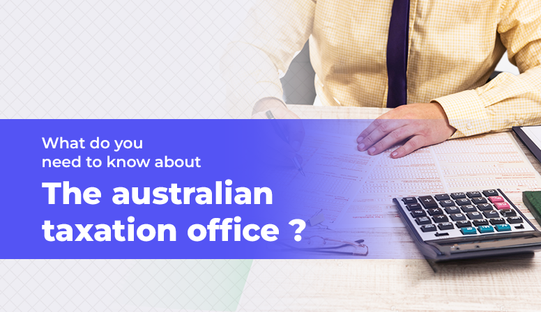 WHAT DO YOU NEED TO KNOW ABOUT THE AUSTRALIAN TAXATION OFFICE?