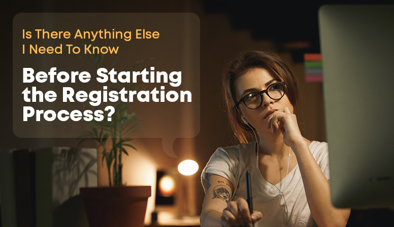 Is There Anything Else I Need to Know Before Starting the Registration Process?